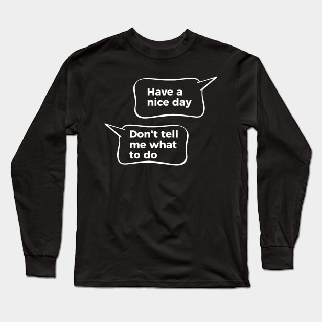 Have A Nice Day Don't Tell Me What To Do Long Sleeve T-Shirt by RedYolk